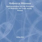 Wellness in Whiteness: Biomedicalization and the Promotion of Whiteness and Youth among Women