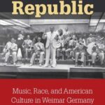 The Jazz Republic: Music, Race, and American Culture in Weimar Germany