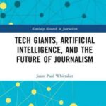 Tech Giants, Artificial Intelligence and the Future of Journalism