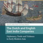 The Dutch and English East India Companies: Diplomacy, Trade and Violence in Early Modern Asia