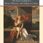 Late Sophocles: The Hero's Evolution in Electra, Philoctetes, and Oedipus at Colonus