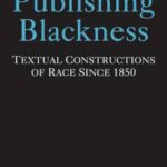 Publishing Blackness: Textual Constructions of Race Since 1850