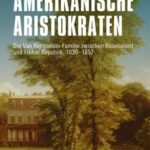 Amerikanische Aristokraten: Die Van Rensselaer-Familie zwischen Kolonialzeit und Früher Republik, 1630-1857