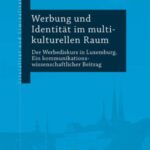 Werbung und Identität im multikulturellen Raum: Der Werbediskurs in Luxemburg. Ein kommunikationswissenschaftlicher Beitrag