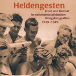 Heldengesten: Front und Heimat in nationalsozialistischen Kriegsfotografien 1939–1945