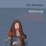 Hofzwerge: Kleinwüchsige Menschen an deutschsprachigen Fürstenhöfen der Frühen Neuzeit