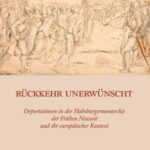 Rückkehr unerwünscht: Deportationen in der Habsburgermonarchie der Frühen Neuzeit und ihr europäischer Kontext