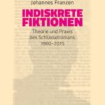Indiskrete Fiktionen: Theorie und Praxis des Schlüsselromans 1960-2015