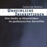 Unheimliche Inskriptionen: Eine Studie zu Körperbildern im postklassischen Horrorfilm