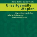 Unzeitgemäße Utopien: Migrantinnen zwischen Selbsterfindung und Gelehrter Hoffnung