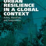 Urban Resilience in a Global Context: Actors, Narratives, and Temporalities
