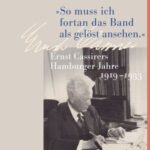 "So muss ich fortan das Band als gelöst ansehen.": Ernst Cassirers Hamburger Jahre 1919 bis 1933