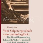 Vom Salpetergeschäft zum Sammlerglück: Die Gemäldesammlung Eduard F. Weber – glanzvoll und doch verschmäht