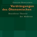 Verdrängungen des Ökonomischen: Bourdieus Theorie der Moderne