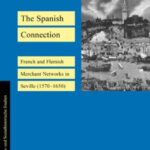 The Spanish Connection: French and Flemish Merchant Networks in Seville 1570–1650