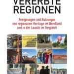 Vererbte Regionen: Aneignungen und Nutzungen von regionalem Heritage im Wendland und in der Lausitz im Vergleich