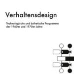 Verhaltensdesign: Technologische und ästhetische Programme der 1960er und 1970er Jahre