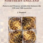 Medieval Floor Tiles of Northern England: Pattern and purpose: production between the 13th and 16th centuries