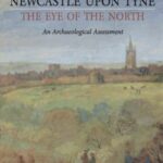 Newcastle upon Tyne, the Eye of the North: An Archaeological Assessment