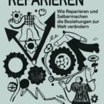 Verhältnisse reparieren: Wie Reparieren und Selbermachen die Beziehungen zur Welt verändern