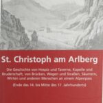 St. Christoph am Arlberg: Die Geschichte von Hospiz und Taverne, Kapelle und Bruderschaft, von Brücken, Wegen und Straßen, Säumern, Wirten und anderen Menschen an einem Alpenpass (Ende des 14. bis Mitte des 17. Jahrhunderts)