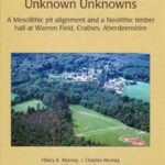 A Tale of the Unknown Unknowns: A Mesolithic Pit Alignment and a Neolithic Timber Hall at Warren Field, Crathes, Aberdeenshire