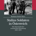 Stalins Soldaten in Österreich: Die Innensicht der sowjetischen Besatzung 1945–1955