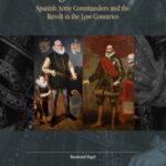 Protagonists of War: Spanish Army Commanders and the Revolt in the Low Countries
