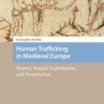 Human Trafficking in Medieval Europe: Slavery, Sexual Exploitation, and Prostitution