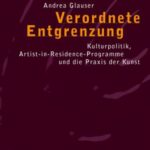 Verordnete Entgrenzung: Kulturpolitik, Artist-in-Residence-Programme und die Praxis der Kunst