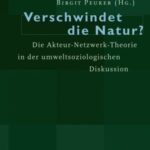 Verschwindet die Natur?: Die Akteur-Netzwerk-Theorie in der umweltsoziologischen Diskussion