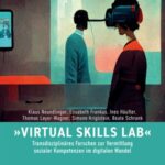 »Virtual Skills Lab« - Transdisziplinäres Forschen zur Vermittlung sozialer Kompetenzen im digitalen Wandel