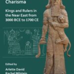 Picturing Royal Charisma: Kings and Rulers in the Near East from 3000 BCE to 1700 CE