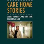 Care Home Stories: Aging, Disability, and Long-Term Residential Care