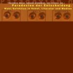 Paradoxien der Entscheidung: Wahl/Selektion in Kunst, Literatur und Medien