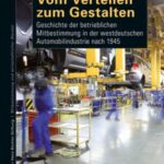 Vom Verteilen zum Gestalten: Geschichte der betrieblichen Mitbestimmung in der westdeutschen Automobilindustrie nach 1945