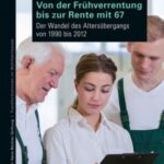 Von der Frühverrentung bis zur Rente mit 67: Der Wandel des Altersübergangs von 1990 bis 2012