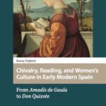 Chivalry, Reading, and Women’s Culture in Early Modern Spain: From Amadís de Gaula to Don Quixote