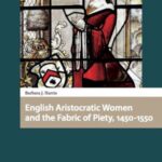 English Aristocratic Women and the Fabric of Piety, 1450-1550