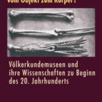 Von der »Kultur« zur »Rasse« - vom Objekt zum Körper?: Völkerkundemuseen und ihre Wissenschaften zu Beginn des 20. Jahrhunderts