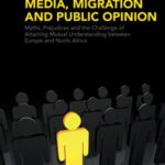 Media Migration and Public Opinion: Myths Prejudices and the Challenge of Attaining Mutual Understanding between Europe and North Africa