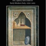 Seeing Renaissance Glass: Art Optics and Glass of Early Modern Italy 1250–1425