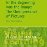 In the Beginning was the Image: The Omnipresence of Pictures: Time, Truth, Tradition