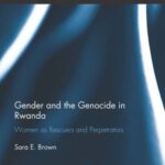 Gender and the Genocide in Rwanda: Women as Rescuers and Perpetrators