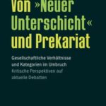 Von »Neuer Unterschicht« und Prekariat: Gesellschaftliche Verhältnisse und Kategorien im Umbruch. Kritische Perspektiven auf aktuelle Debatten