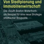 Von Stadtplanung und Immobilienwirtschaft: Die »South Boston Waterfront« als Beispiel für eine neue Strategie städtischer Baupolitik