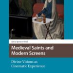 Medieval Saints and Modern Screens: Divine Visions as Cinematic Experience