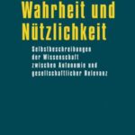 Wahrheit und Nützlichkeit: Selbstbeschreibungen der Wissenschaft zwischen Autonomie und gesellschaftlicher Relevanz