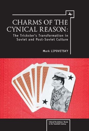 Charms of the Cynical Reason: The Trickster's Transformation in Soviet and Post-Soviet Culture