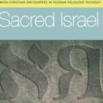 Holy Russia, Sacred Israel: Jewish-Christian Encounters in Russian Religious Thought